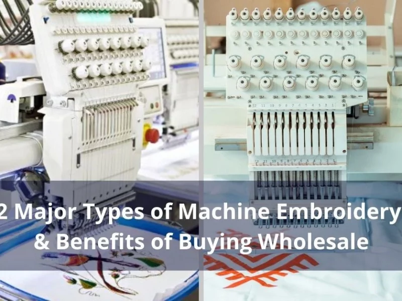 2 Major Types of Embroidery Machines & Benefits of Buying Wholesale