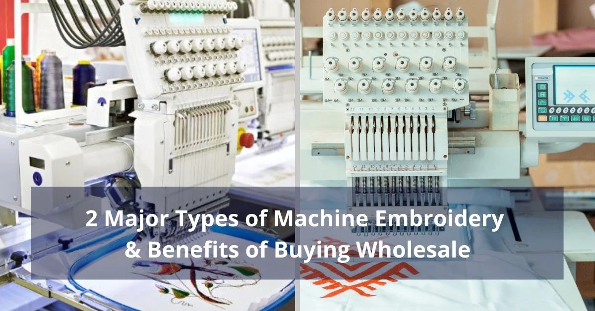 2 Major Types of Embroidery Machines & Benefits of Buying Wholesale